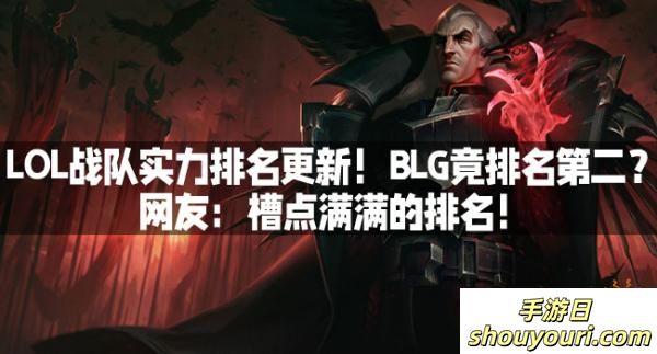 LOL战队实力排名更新！BLG竟排名第二？网友：槽点满满的排名！