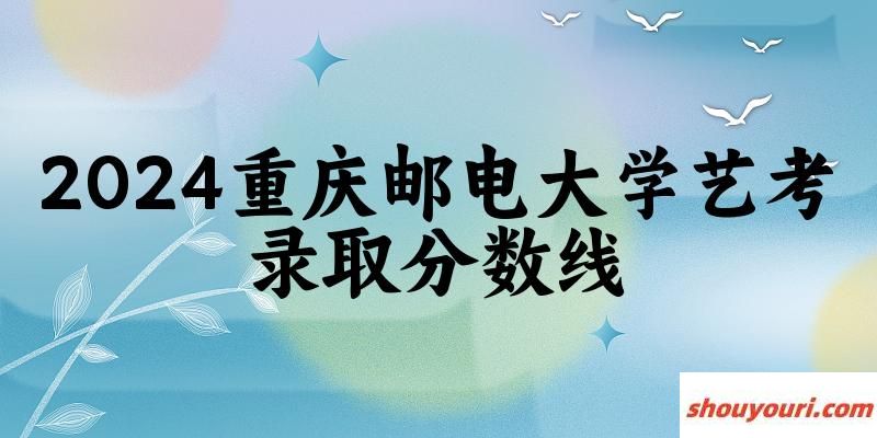 重庆邮电大学2024艺术生录取分数线 2025艺考生参考(图1)